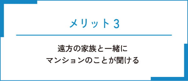 メリット3 遠方の家族と一緒にマンションのことが聞ける